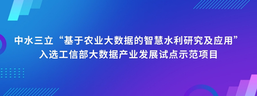 中水三立“基于農(nóng)業(yè)大數(shù)據(jù)的智慧水利研究及應用”入選工信部大數(shù)據(jù)產(chǎn)業(yè)發(fā)展試點示范項目