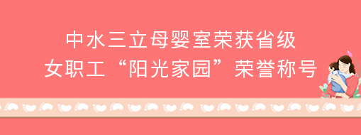 ?中水三立母嬰室榮獲省級(jí)女職工“陽光家園”榮譽(yù)稱號(hào)