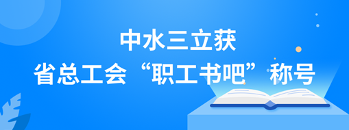 ?中水三立獲省總工會(huì)“職工書吧”稱號(hào)